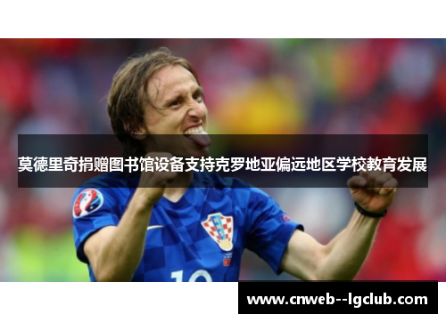 莫德里奇捐赠图书馆设备支持克罗地亚偏远地区学校教育发展