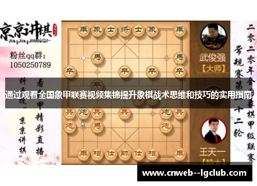 通过观看全国象甲联赛视频集锦提升象棋战术思维和技巧的实用指南 通过观看全国象甲联赛视频集锦提升象棋战术思维和技巧的实用指南