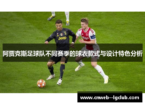 阿贾克斯足球队不同赛季的球衣款式与设计特色分析