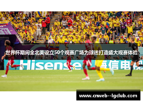 世界杯期间全北美设立50个观赛广场为球迷打造盛大观赛体验