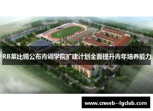 RB莱比锡公布青训学院扩建计划全面提升青年培养能力 RB莱比锡公布青训学院扩建计划全面提升青年培养能力